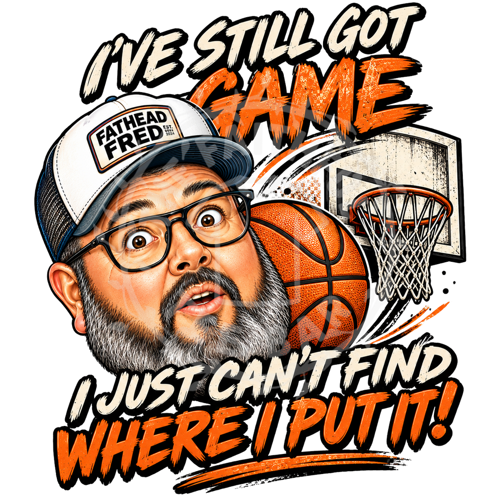 Fathead Fred Basketball Fan - I've Still Got Game I Just Can't Find Where I Put It tee shirt design