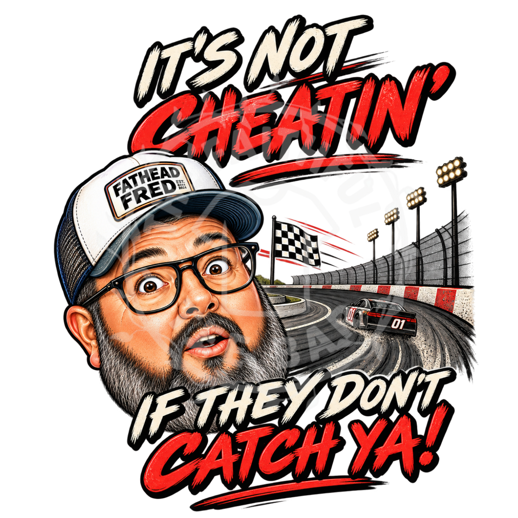 Fathead Fred Race Fan - It's Not Cheatin' If They Don't Catch Ya tee shirt design